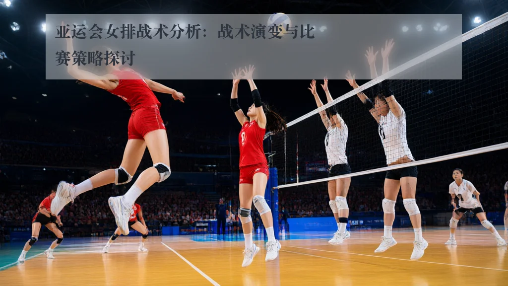 亚运会女排战术分析：战术演变与比赛策略探讨